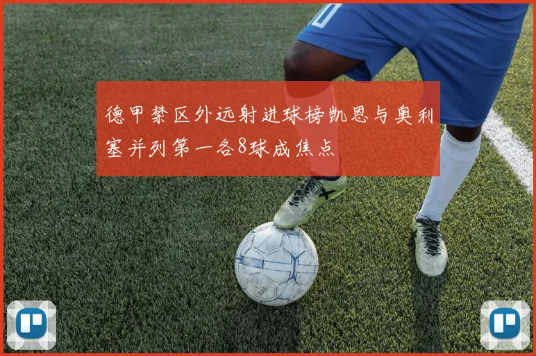 德甲禁区外远射进球榜凯恩与奥利塞并列第一各8球成焦点