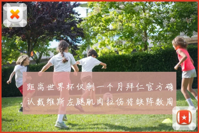 距离世界杯仅剩一个月拜仁官方确认戴维斯左腿肌肉拉伤将缺阵数周